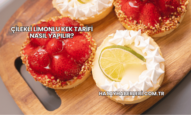 Çilekli Limonlu Kek Tarifi Nasıl Yapılır?