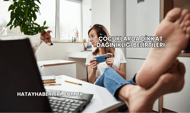 Çocuklarda Dikkat Dağınıklığı Belirtileri