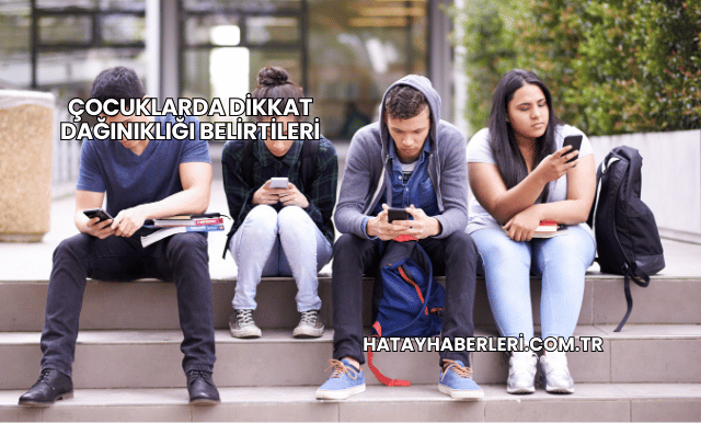 Çocuklarda Dikkat Dağınıklığı Belirtileri