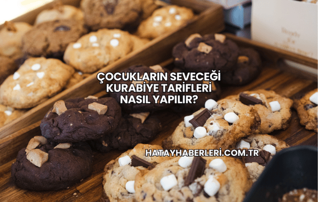 Çocukların Seveceği Kurabiye Tarifleri Nasıl Yapılır?