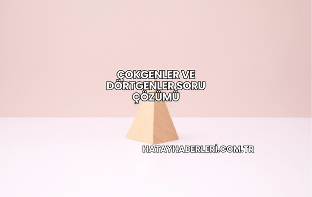 Çokgenler ve Dörtgenler Soru Çözümü