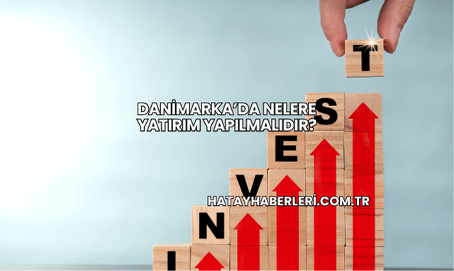 Danimarka’da Nelere Yatırım Yapılmalıdır?