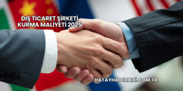 Dış Ticaret Şirketi Kurma Maliyeti 2025