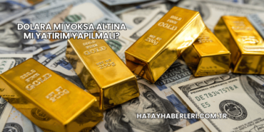 Dolara mı Yoksa Altına mı Yatırım Yapılmalı?