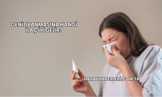 Geniz Yanmasına Hangi İlaç İyi Gelir?