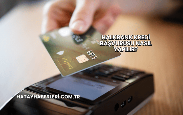 Halkbank Kredi Başvurusu Nasıl Yapılır?
