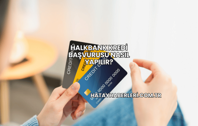 Halkbank Kredi Başvurusu Nasıl Yapılır?
