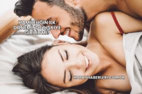 Hamileliğin İlk Döneminde İlişkiye Girilir mi?