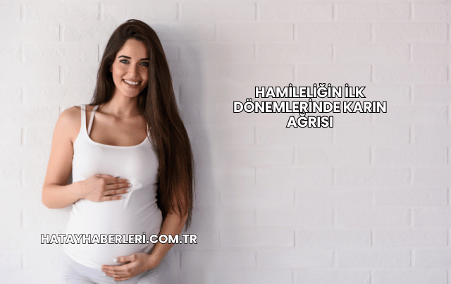 Hamileliğin İlk Dönemlerinde Karın Ağrısı
