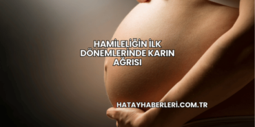 Hamileliğin İlk Dönemlerinde Karın Ağrısı