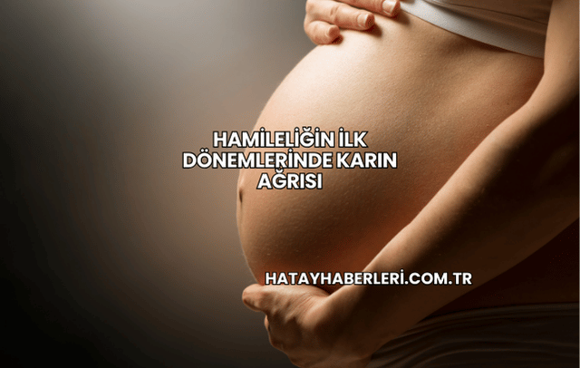 Hamileliğin İlk Dönemlerinde Karın Ağrısı