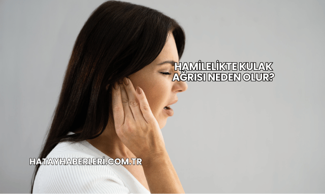 Hamilelikte Kulak Ağrısı Neden Olur?