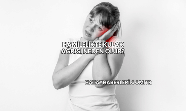 Hamilelikte Kulak Ağrısı Neden Olur?