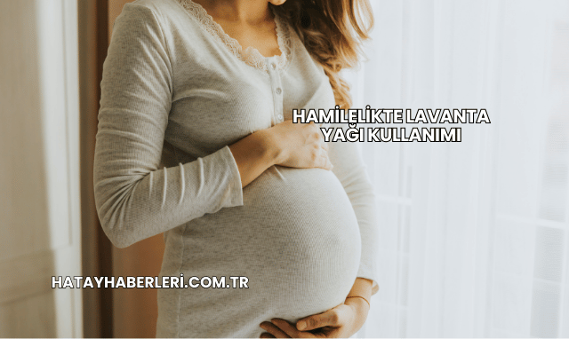 Hamilelikte Lavanta Yağı Kullanımı