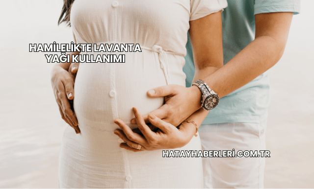 Hamilelikte Lavanta Yağı Kullanımı