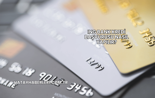 ING Bank Kredi Başvurusu Nasıl Yapılır?