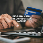 ING Bank Kredi Başvurusu Nasıl Yapılır?