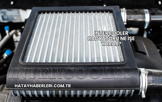 Intercooler Radyatörü Ne İşe Yarar?