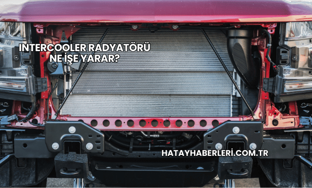 Intercooler Radyatörü Ne İşe Yarar?