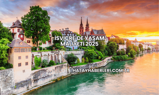 İsviçre’de Yaşam Maliyeti 2025