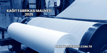 Kağıt Fabrikası Maliyeti 2025