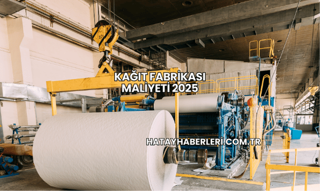 Kağıt Fabrikası Maliyeti 2025