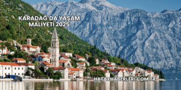 Karadağ’da Yaşam Maliyeti 2025