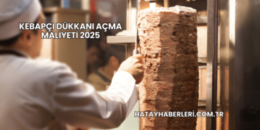 Kebapçı Dükkanı Açma Maliyeti 2025