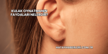 Kulak Oynatmanın Faydaları Nelerdir?