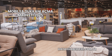 Mobilya Dükkanı Açma Maliyeti 2025