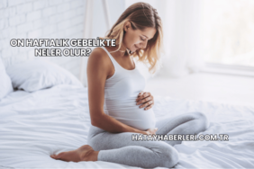 On Haftalık Gebelikte Neler Olur?