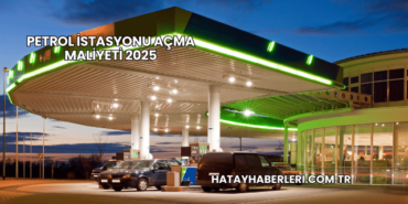 Petrol İstasyonu Açma Maliyeti 2025
