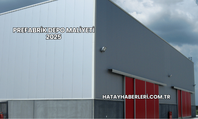 Prefabrik Depo Maliyeti 2025
