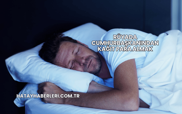 Rüyada Cumhurbaşkanından Kağıt Para Almak
