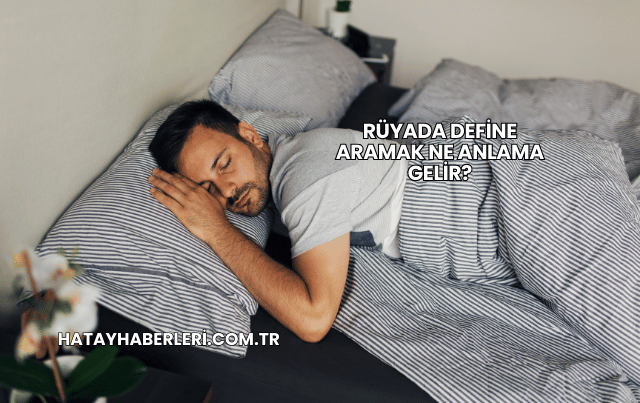 Rüyada Define Aramak Ne Anlama Gelir?
