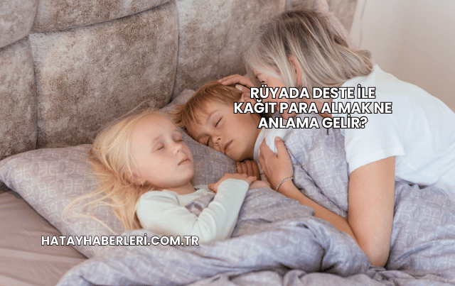 Rüyada Deste ile Kağıt Para Almak Ne Anlama Gelir?