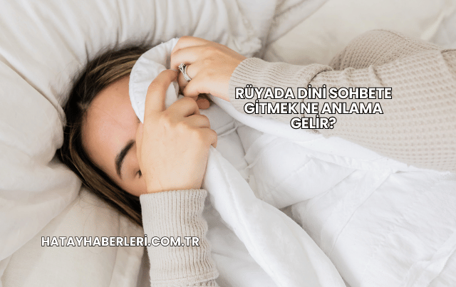 Rüyada Dini Sohbete Gitmek Ne Anlama Gelir?