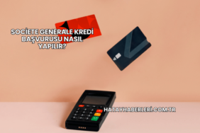 Societe Generale Kredi Başvurusu Nasıl Yapılır?
