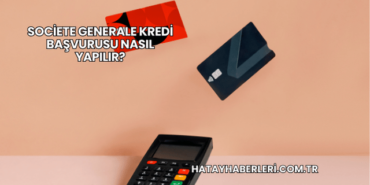 Societe Generale Kredi Başvurusu Nasıl Yapılır?