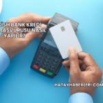 Turkish Bank Kredi Kartı Başvurusu Nasıl Yapılır?