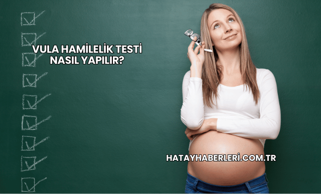 Vula Hamilelik Testi Nasıl Yapılır?