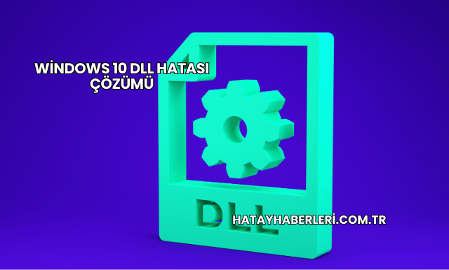 Windows 10 DLL Hatası Çözümü