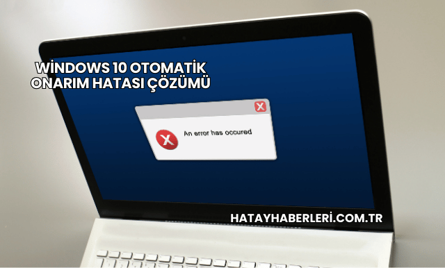 Windows 10 Otomatik Onarım Hatası Çözümü