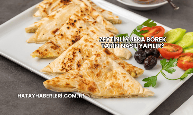 Zeytinli Yufka Börek Tarifi Nasıl Yapılır?