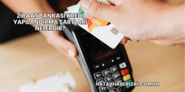 Ziraat Bankası Kredi Yapılandırma Şartları Nelerdir?