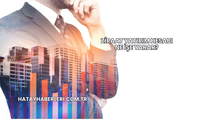 Ziraat Yatırım Hesabı Ne İşe Yarar?