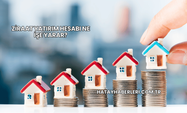 Ziraat Yatırım Hesabı Ne İşe Yarar?