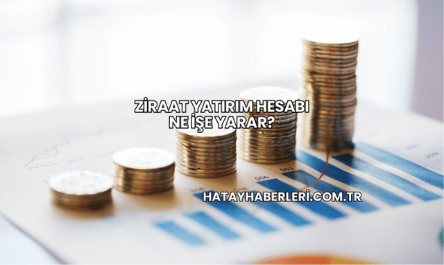 Ziraat Yatırım Hesabı Ne İşe Yarar?