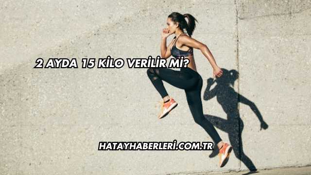 2 Ayda 15 Kilo Verilir mi?