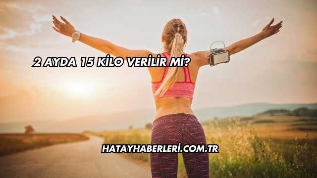 2 Ayda 15 Kilo Verilir mi?